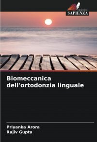 Biomeccanica Dell'Ortodonzia Linguale Arora, Priyanka Edizioni Sapienza
