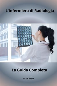 L'Infermiera Di Radiologia La Guida Completa (Tutto Sull'İnfermiera Con Sılvıa Realı) Realı, Sılvıa Independently Publıshed