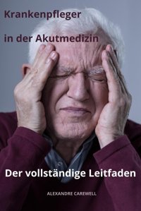 Krankenpfleger İn Der Akutmedizin Der Vollstndige Leitfaden (Krankenpfleger Mit Alexandre Carewell, Band 1) Carewell, Alexandre Independently Publıshed