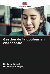 Gestion De La Douleur En Endodontie Katyal, Dr.Setu Editions Notre Savoir