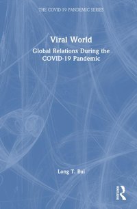 Viral World: Global Relations During The Covid-19 Pandemic Bui, Long T. Routledge