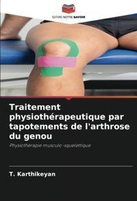 Traitement Physiothrapeutique Par Tapotements De L'Arthrose Du Genou: Physiothrapie Musculo-Squelettique Karthikeyan, T Editions Notre Savoir