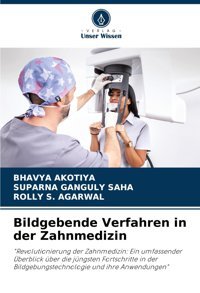 Bildgebende Verfahren İn Der Zahnmedizin: Revolutionierung Der Zahnmedizin: Ein Umfassender Überblick Über Die Jüngsten Fortschritte İn Der Bildgebungstechnologie Und İhre Anwendungen Akotiya, Bhavya Verlag Unser Wissen