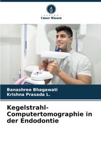 Kegelstrahl-Computertomographie İn Der Endodontie Bhagawati, Banashree Verlag Unser Wissen