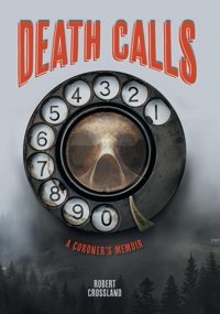 Death Calls: A Coroner'S Memoir Crossland, Robert Friesenpress