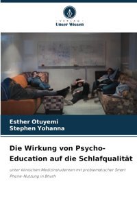 Die Wirkung Von Psycho-Education Auf Die Schlafqualitt: Unter Klinischen Medizinstudenten Mit Problematischer Smart Phone-Nutzung İn Bhuth Otuyemi, Esther Verlag Unser Wissen