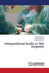 Interpositional Grafts İn Tmj Surgeries: De Shukla, Shivangi Lap Lambert Academic Publishing