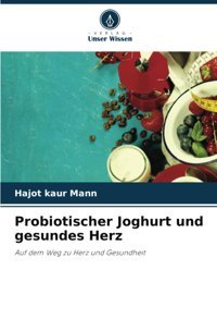 Probiotischer Joghurt Und Gesundes Herz: Auf Dem Weg Zu Herz Und Gesundheit Mann, Hajot Kaur Verlag Unser Wissen