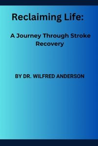 Reclaiming Life: A Journey Through Stroke Recovery Anderson, Dr. Wilfred Independently Publıshed