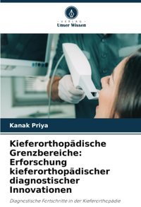 Kieferorthopdische Grenzbereiche: Erforschung Kieferorthopdischer Diagnostischer Innovationen: Diagnostische Fortschritte İn Der Kieferorthopdie Priya, Kanak Verlag Unser Wissen