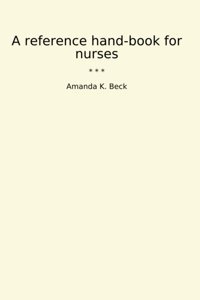 A Reference Hand-Book For Nurses (Classic Books) Amanda K. Beck Lettel Books