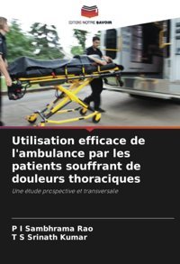 Utilisation Efficace De L'Ambulance Par Les Patients Souffrant De Douleurs Thoraciques: Une Tude Prospective Et Transversale Rao, P I Sambhrama Editions Notre Savoir