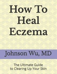 How To Heal Eczema: The Ultimate Guide To Clearing Up Your Skin Wu, Johnson Loons Press