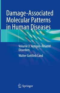 Damage-Associated Molecular Patterns İn Human Diseases: Volume 3: Antigen-Related Disorders (Damage-Associated Molecular Patterns İn Human Diseases, 3, Band 3) Land, Walter Gottlieb Springer