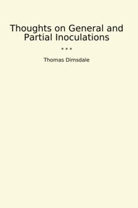Thoughts On General And Partial Inoculations (Classic Books) Thomas Dimsdale Lettel Books