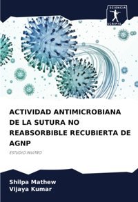 Actıvıdad Antımıcrobıana De La Sutura No Reabsorbıble Recubıerta De Agnp: Estudıo Invıtro Mathew, Shilpa Sciencia Scripts