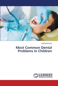 Most Common Dental Problems İn Children Kumari, Supriya Lap Lambert Academic Publishing