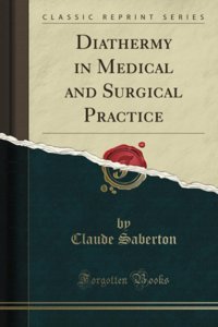 Diathermy İn Medical And Surgical Practice (Classic Reprint) Claude Saberton Forgotten Books