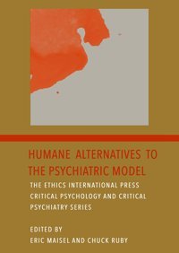 Humane Alternatives To The Psychiatric Model Maisel, Eric Ethics International Press