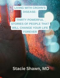 Lıvıng Wıth Crohn'S Dısease: Thırty Powerful Storıes Of People That Wıll Change Your Lıfe Forever Shawn Md, Stacie Independently Publıshed