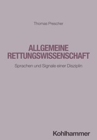 Allgemeine Rettungswissenschaft: Sprachen Und Signale Einer Disziplin Prescher, Thomas W. Kohlhammer Gmbh