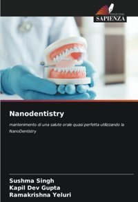 Nanodentistry: Mantenimento Di Una Salute Orale Quasi Perfetta Utilizzando La Nanodentistry Singh, Sushma Edizioni Sapienza