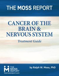 Cancer Of The Brain & Nervous System Treatment Guide Moss Phd, Ralph W. The Moss Report