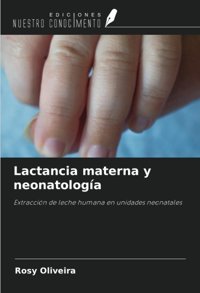 Lactancia Materna Y Neonatologa: Extraccin De Leche Humana En Unidades Neonatales Oliveira, Rosy Ediciones Nuestro Conocimiento