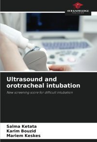 Ultrasound And Orotracheal İntubation: New Screening Score For Difficult İntubation Ketata, Salma Our Knowledge Publishing