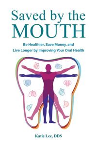 Saved By The Mouth: Be Healthier, Save Money, And Live Longer By Improving Your Oral Health Lee, Katie Lion Crest Publishing