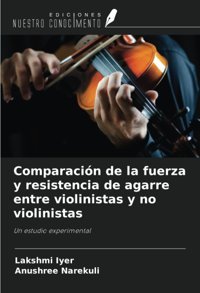Comparacin De La Fuerza Y Resistencia De Agarre Entre Violinistas Y No Violinistas: Un Estudio Experimental Iyer, Lakshmi Ediciones Nuestro Conocimiento