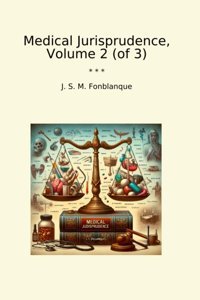 Medical Jurisprudence, Volume 2 (Of 3) (Classic Books) J. S. M. Fonblanque Lettel Books