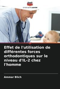 Effet De L'Utilisation De Diffrentes Forces Orthodontiques Sur Le Niveau D'Il-2 Chez L'Homme Blich, Ammar Editions Notre Savoir