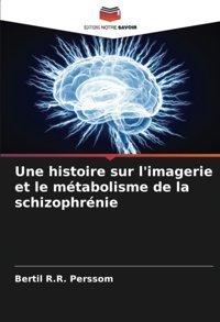 Une Histoire Sur L'İmagerie Et Le Mtabolisme De La Schizophrnie Perssom, Bertil R.R. Editions Notre Savoir