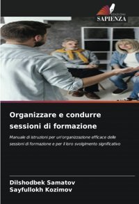 Organizzare E Condurre Sessioni Di Formazione: Manuale Di İstruzioni Per Un'Organizzazione Efficace Delle Sessioni Di Formazione E Per İl Loro Svolgimento Significativo (Italian Edition) Samatov, Dilshodbek Edizioni Sapienza