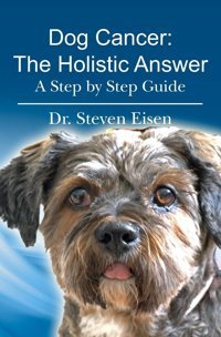 Dog Cancer: The Holistic Answer: A Step By Step Guide Eisen, Dr. Steven Createspace Independent Pub