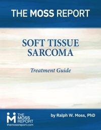 Soft Tissue Sarcoma Treatment Guide Moss Phd, Ralph W. The Moss Report