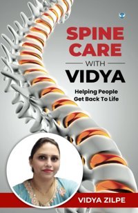 Spine Care With Vidya: Helping People Get Back To Life Zilpe, Vidya Wings Publication International