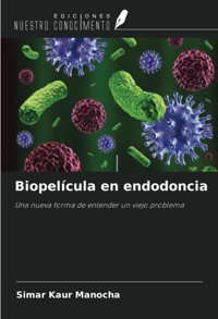 Biopelcula En Endodoncia: Una Nueva Forma De Entender Un Viejo Problema Manocha, Simar Kaur Ediciones Nuestro Conocimiento