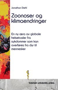 Zoonoser Og Klimaendringer: En Ny Ra Av Globale Helsetrusler Fra Sykdommer Som Kan Overfres Fra Dyr Til Mennesker Diehl, Jonathan Bremen University Press