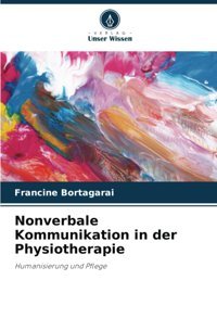 Nonverbale Kommunikation İn Der Physiotherapie: Humanisierung Und Pflege Bortagarai, Francine Verlag Unser Wissen
