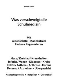 Was Verschweigt Die Schulmedizin: Mit Lebensmittel Konzentrate Heilen / Regenerieren Herz / Kreislauf-Krankheiten Infarkt / Venen Diabetes Corona Demenz / Alzheimer Übergewicht Bod Books On Demand