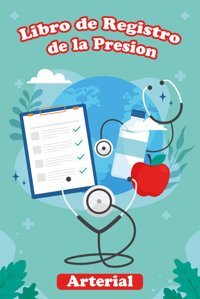 Libro De Registro De La Presion: Diario De Presin Arterial, Seguimiento Semanal Para Un Control Ptimo. Imprimible, Javier Independently Publıshed