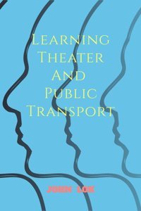 Learning Theater And Public Transport Lok, John Notıon Press