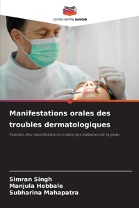 Manifestations Orales Des Troubles Dermatologiques: Examen Des Manifestations Orales Des Maladies De La Peau Sıngh, Sımran Editions Notre Savoir