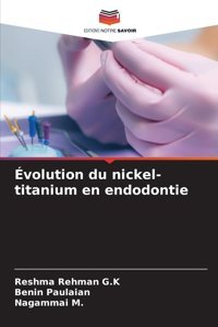 Volution Du Nickel-Titanium En Endodontie: De G. K, Reshma Rehman Editions Notre Savoir