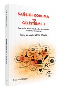 Sağlığı Koruma Ve Geliştirme 1: Kavramlar, Politikalar, Teoriler, Modeller Ve Araştırma Yaklaşımlar Ayla Bayık Temel Ema Tıp Kitabevi