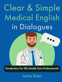 Clear & Simple Medical English İn Dialogues: Vocabulary For Esl Health Care Professionals (How To Speak English Fluently) Bolen, Jackie Independently Publıshed