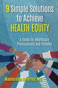9 Simple Solutions To Achieve Health Equity: A Guide For Healthcare Professionals And Patients Beverley, Mauvareen Mauvareen Beverley, Md