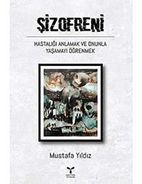 Şizofreni Hastalığı Anlamak Ve Onunla Yaşamayı Öğrenmek Mustafa Yıldız Umuttepe Yayınları